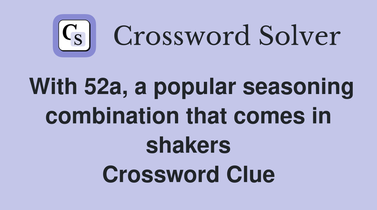With 52a, a popular seasoning combination that comes in shakers Crossword Clue