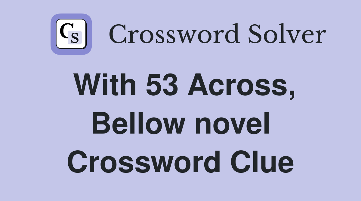 With 53 Across, Bellow novel Crossword Clue