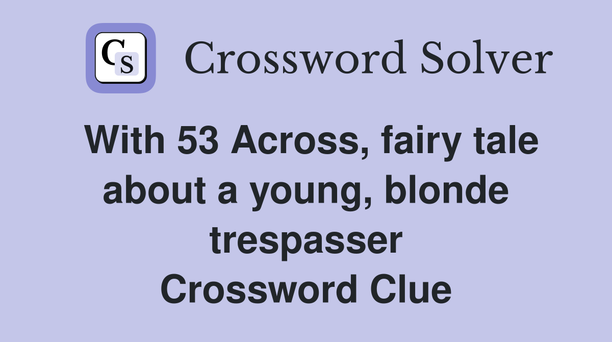 With 53 Across, fairy tale about a young, blonde trespasser Crossword Clue