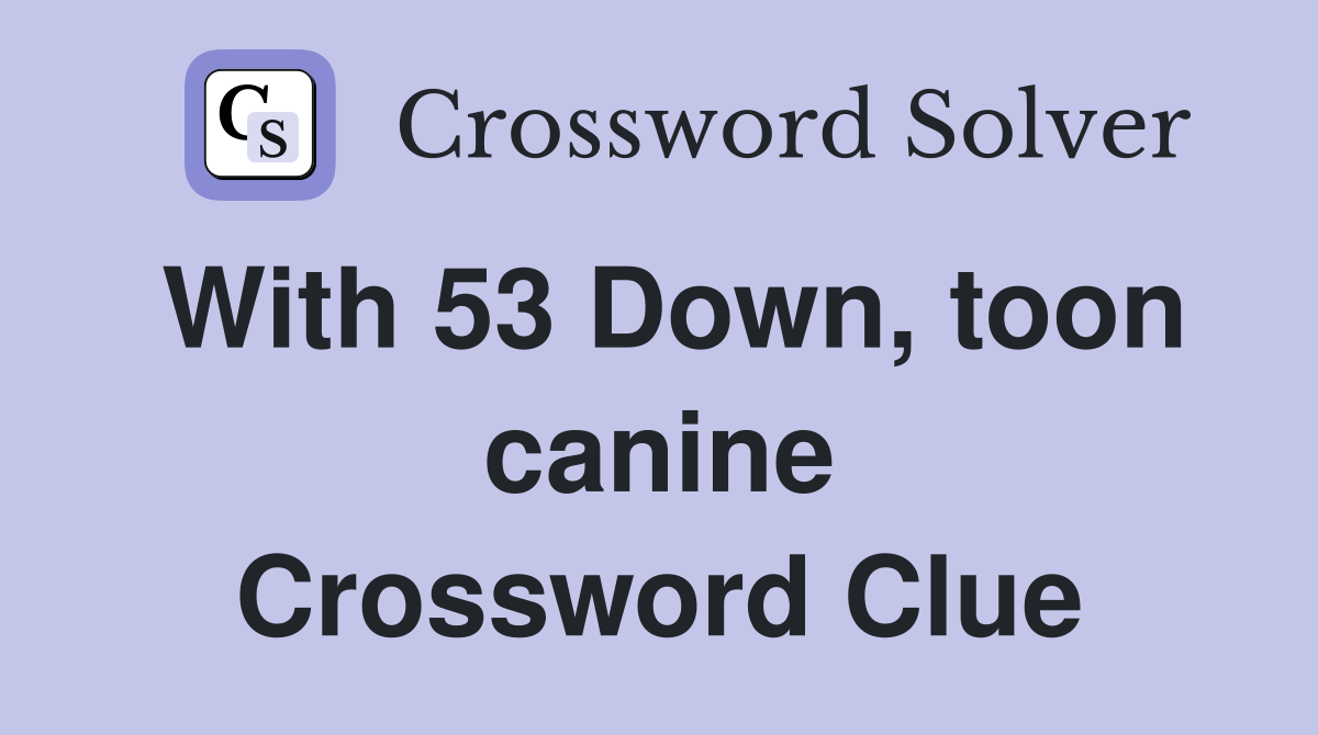 With 53 Down, toon canine Crossword Clue