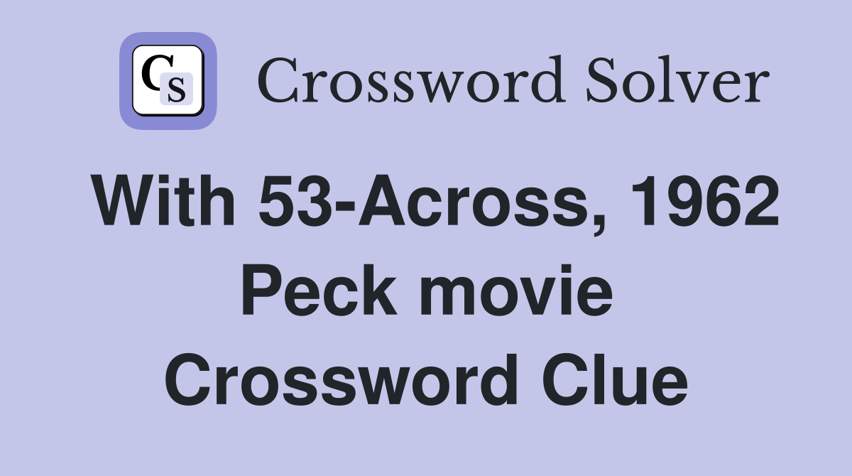 With 53-Across, 1962 Peck movie Crossword Clue