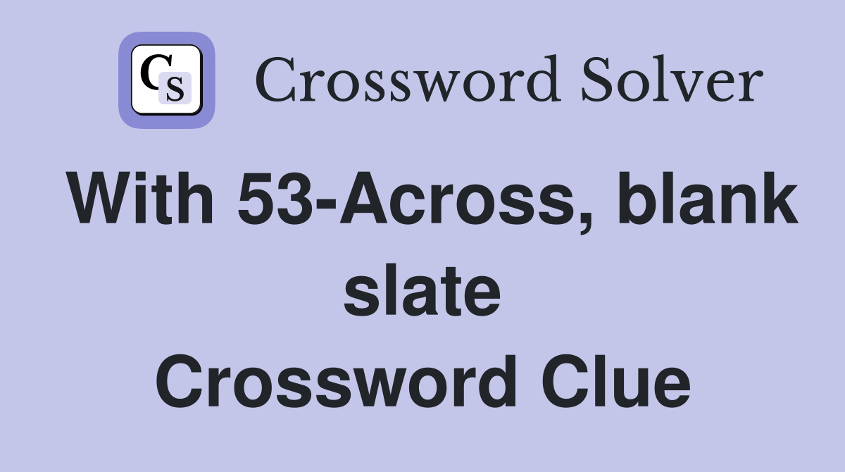 With 53-Across, blank slate Crossword Clue