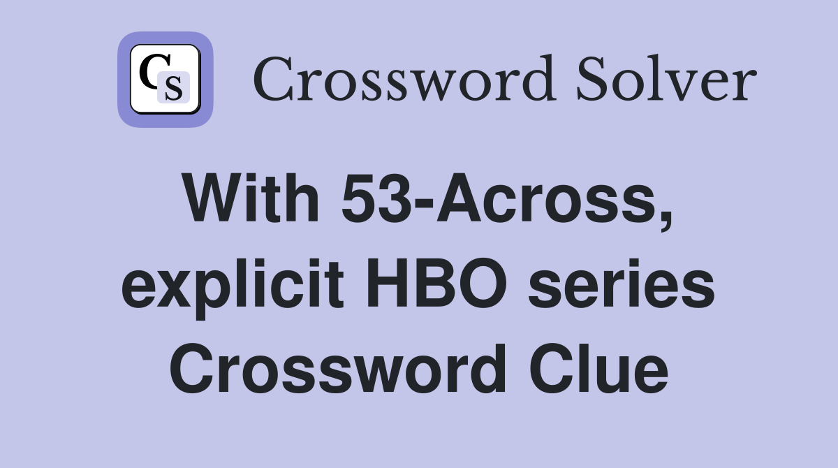 With 53-Across, explicit HBO series Crossword Clue