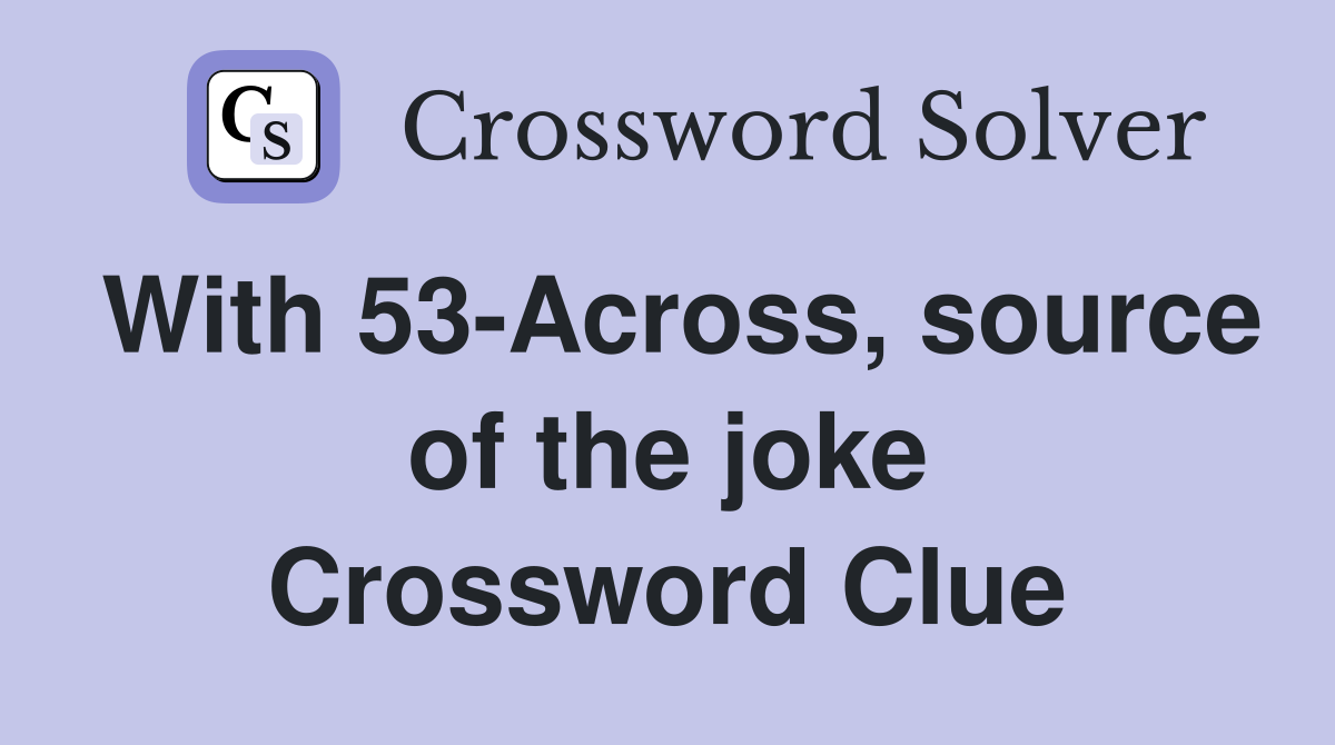With 53-Across, source of the joke Crossword Clue