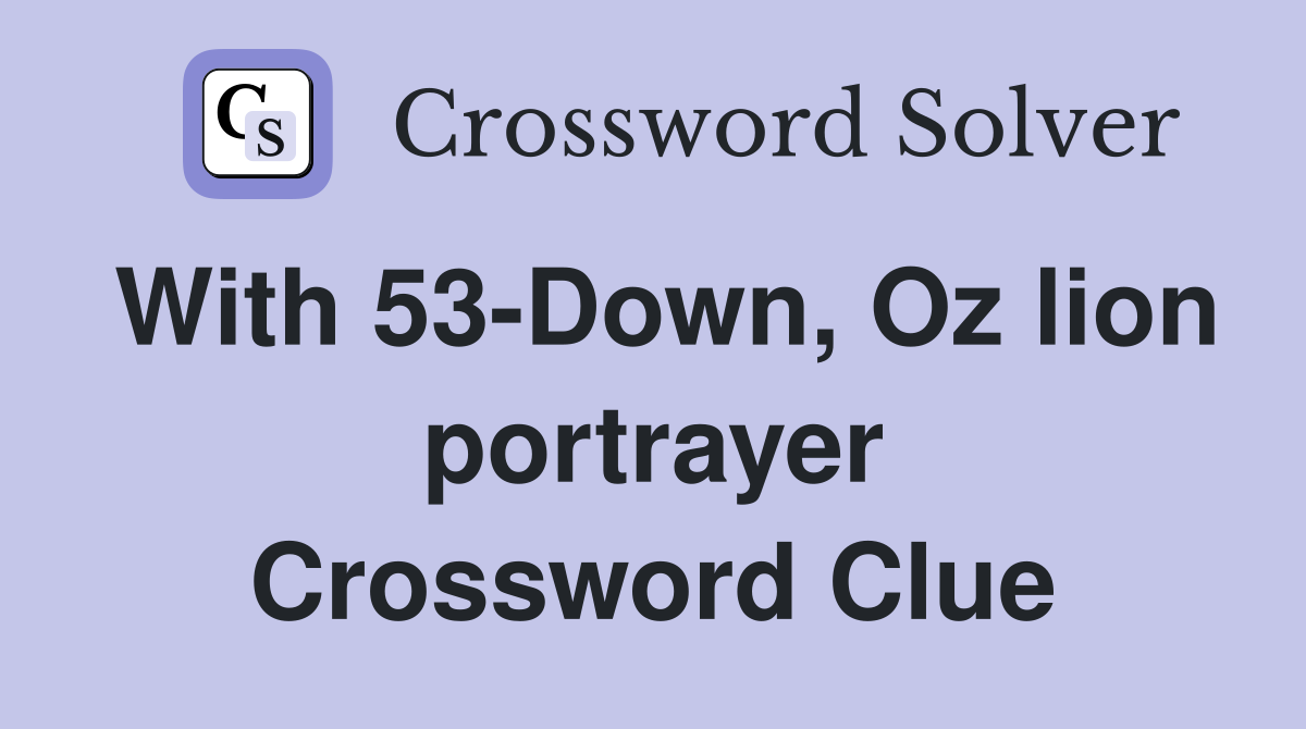 With 53-Down, Oz lion portrayer Crossword Clue