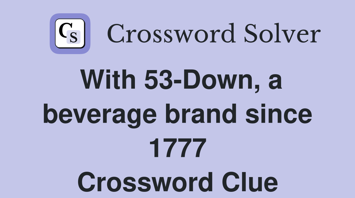With 53-Down, a beverage brand since 1777 Crossword Clue
