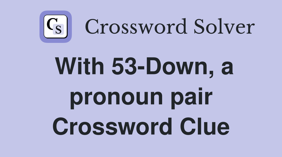 With 53-Down, a pronoun pair Crossword Clue