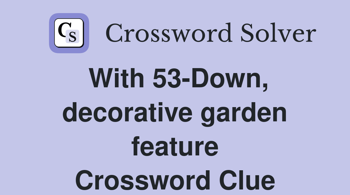 With 53-Down, decorative garden feature Crossword Clue