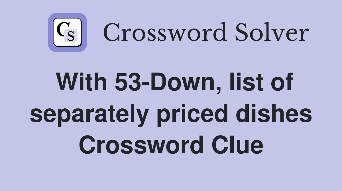 With 53-Down, list of separately priced dishes Crossword Clue