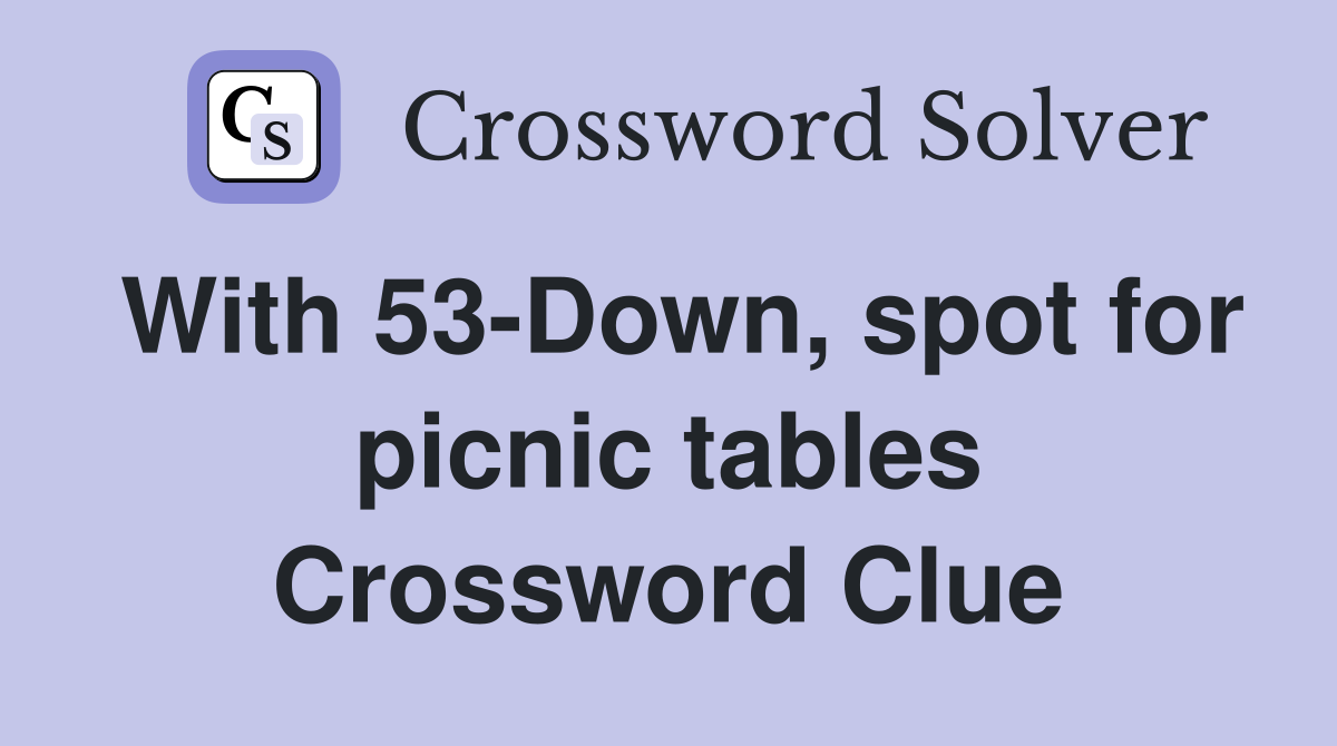 With 53-Down, spot for picnic tables Crossword Clue
