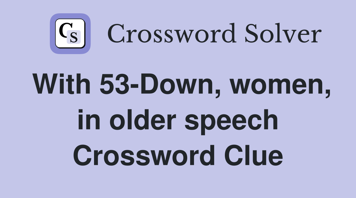With 53-Down, women, in older speech Crossword Clue