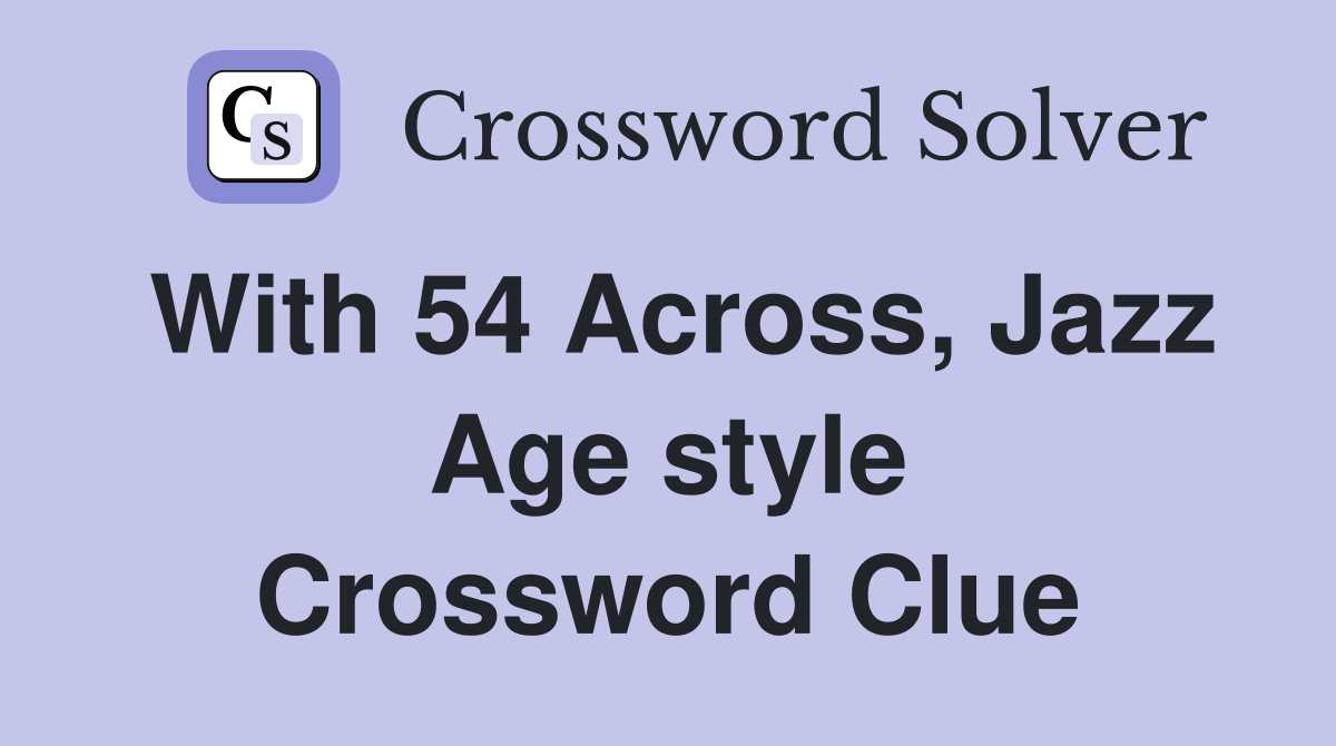 With 54 Across, Jazz Age style Crossword Clue