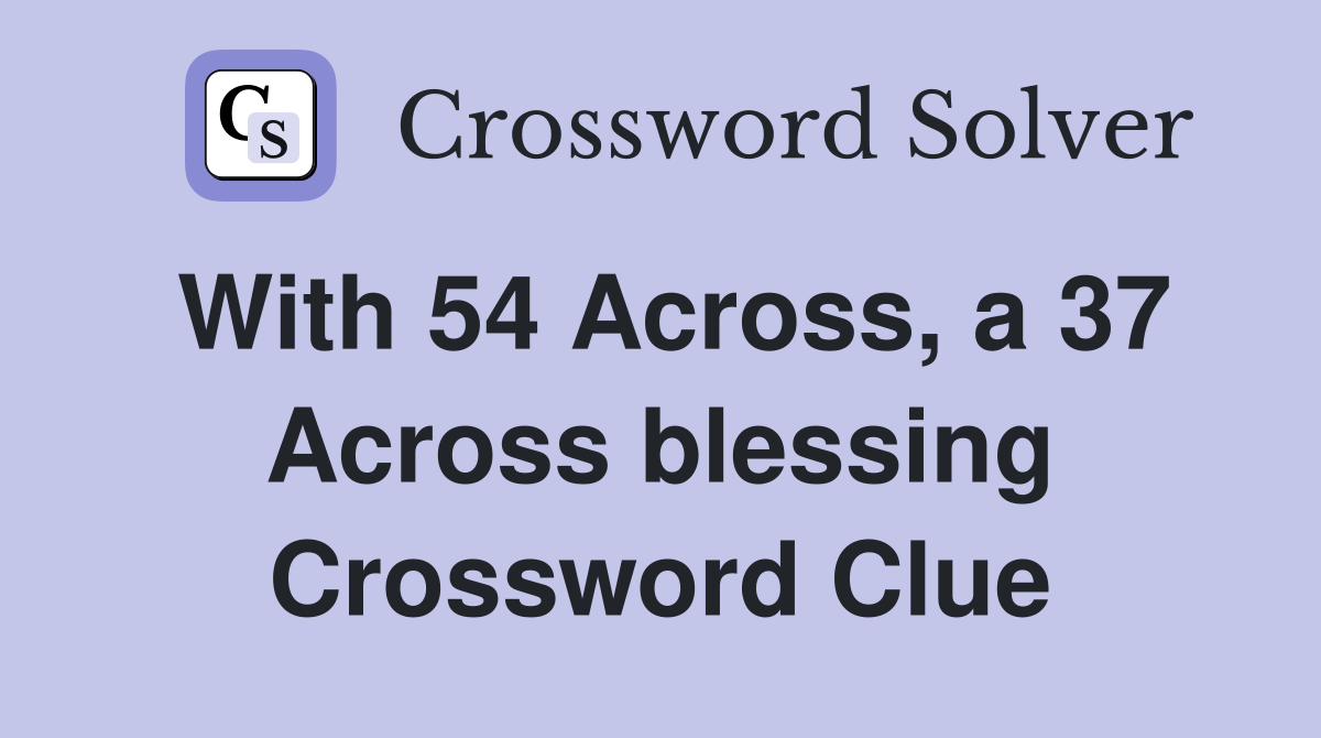 With 54 Across, a 37 Across blessing Crossword Clue