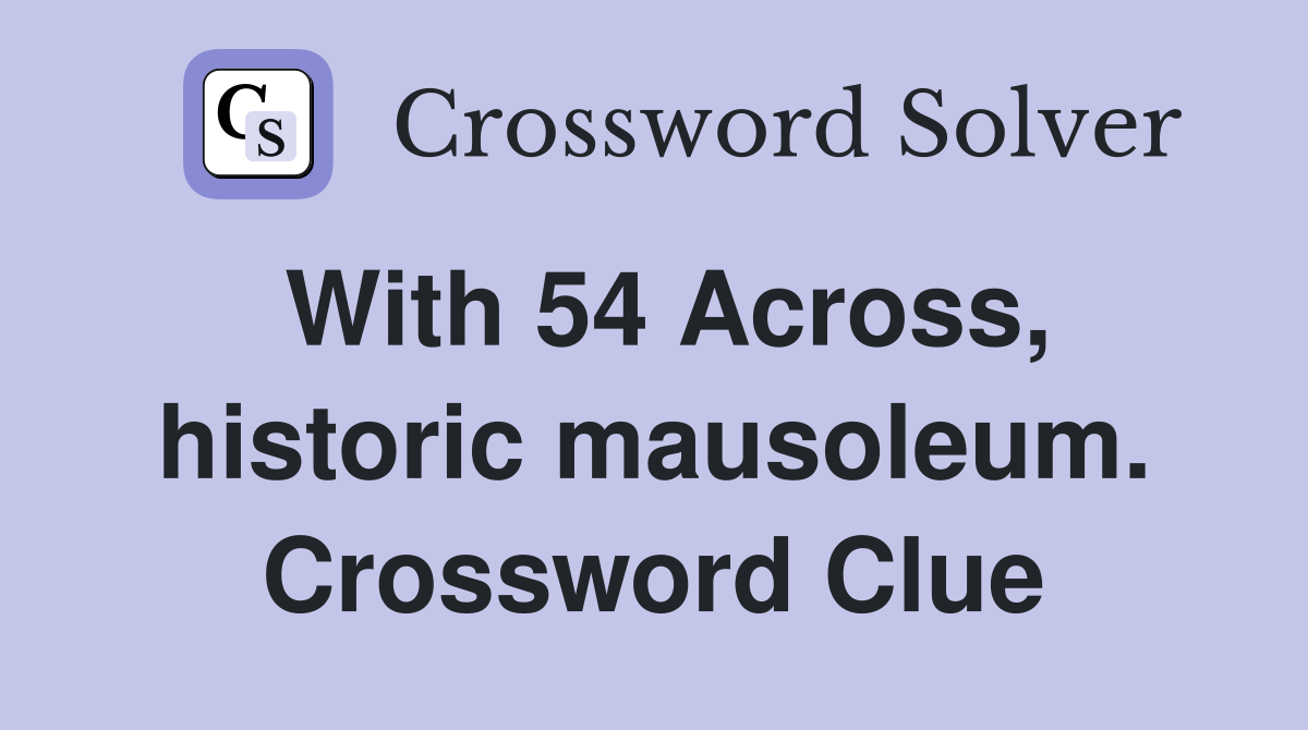 With 54 Across, historic mausoleum. Crossword Clue