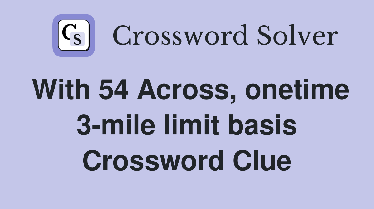 With 54 Across, onetime 3-mile limit basis Crossword Clue