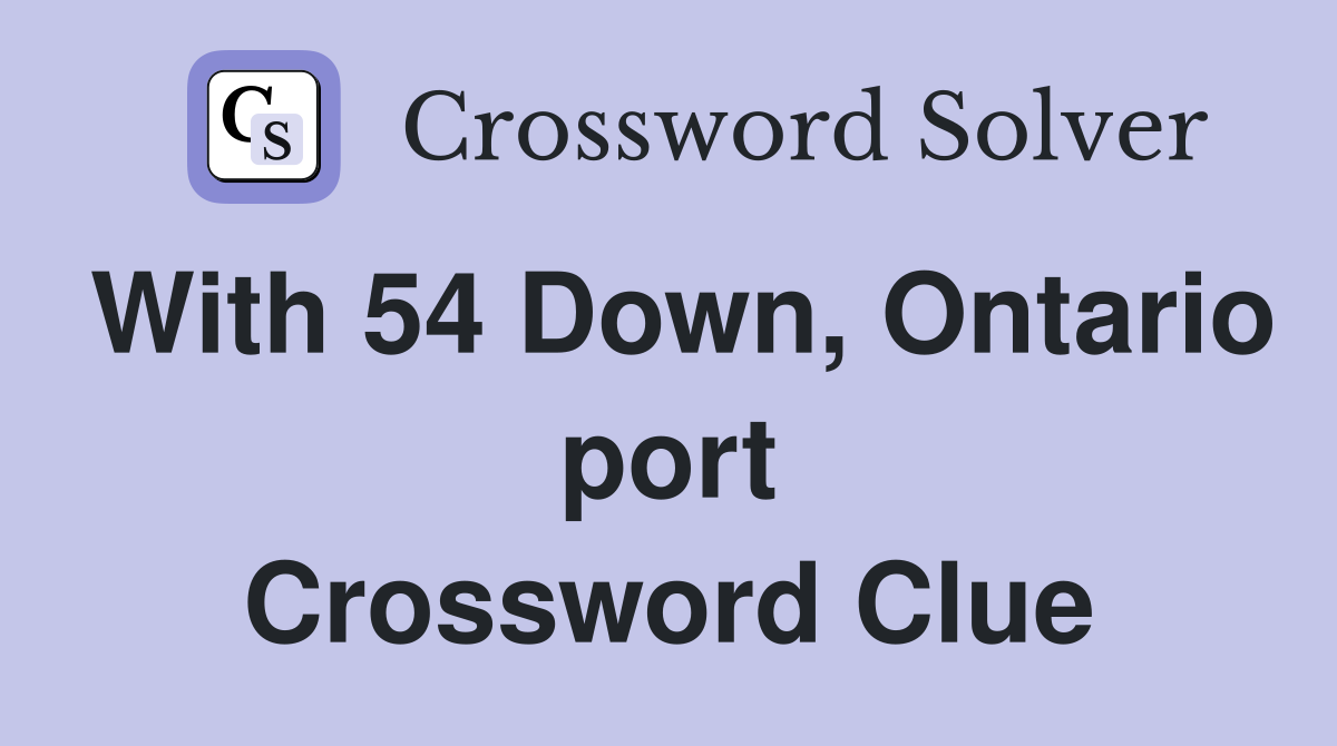 With 54 Down, Ontario port Crossword Clue