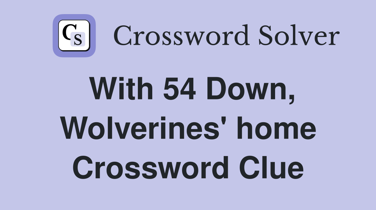 With 54 Down, Wolverines' home Crossword Clue