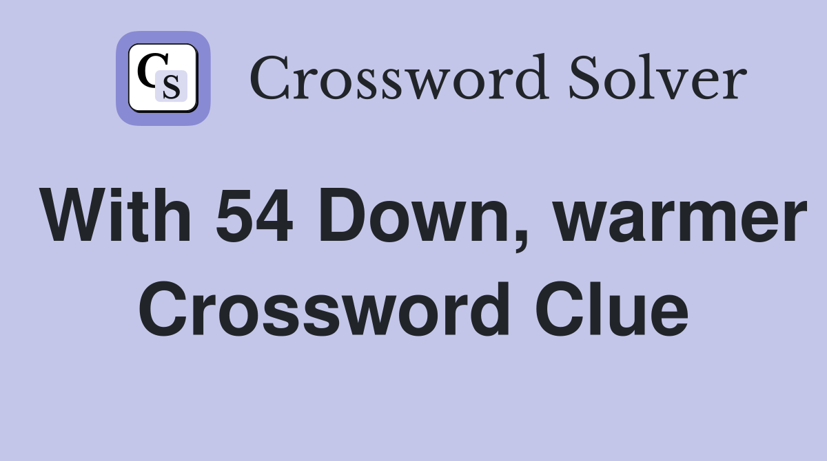 With 54 Down, warmer Crossword Clue