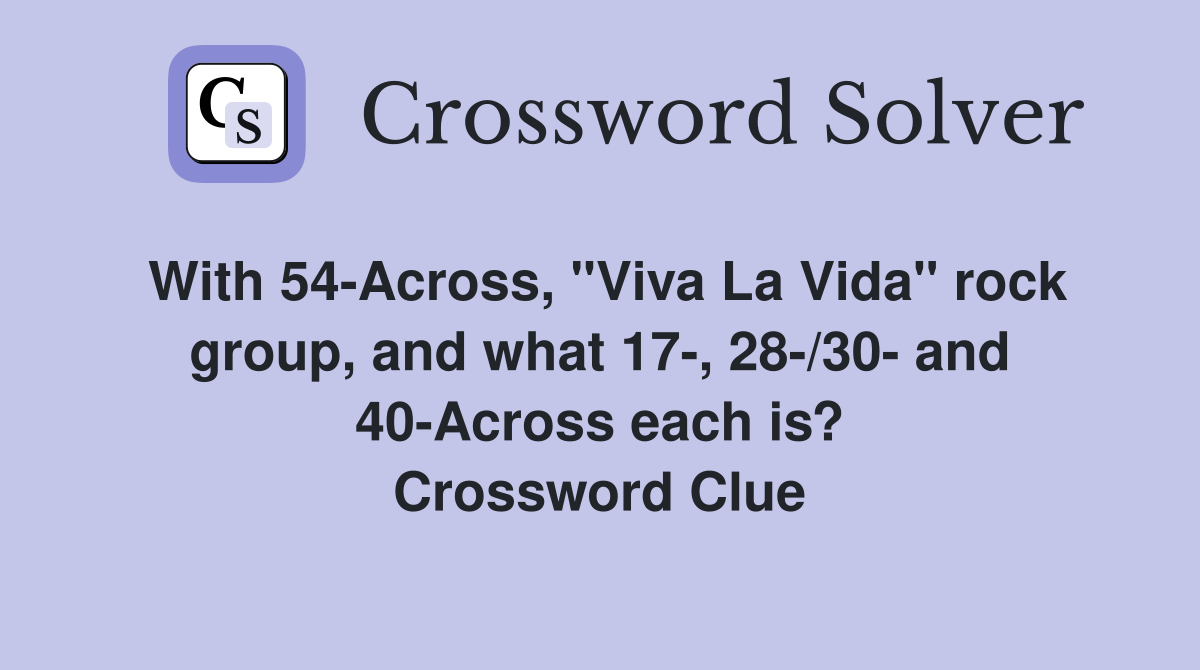 With 54-Across, "Viva La Vida" rock group, and what 17-, 28-/30- and 40-Across each is? Crossword Clue