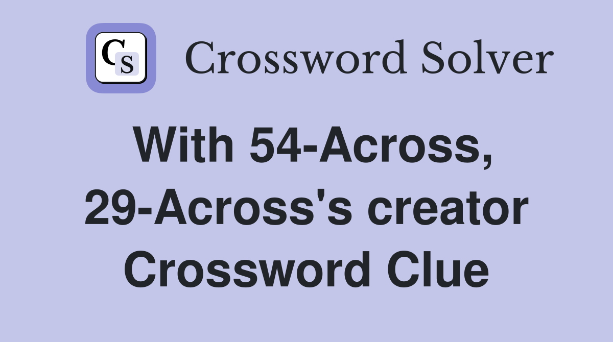 With 54-Across, 29-Across's creator Crossword Clue