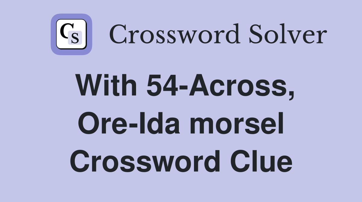 With 54-Across, Ore-Ida morsel Crossword Clue