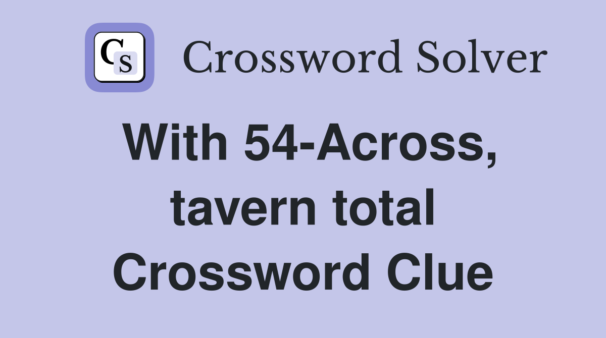 With 54-Across, tavern total Crossword Clue