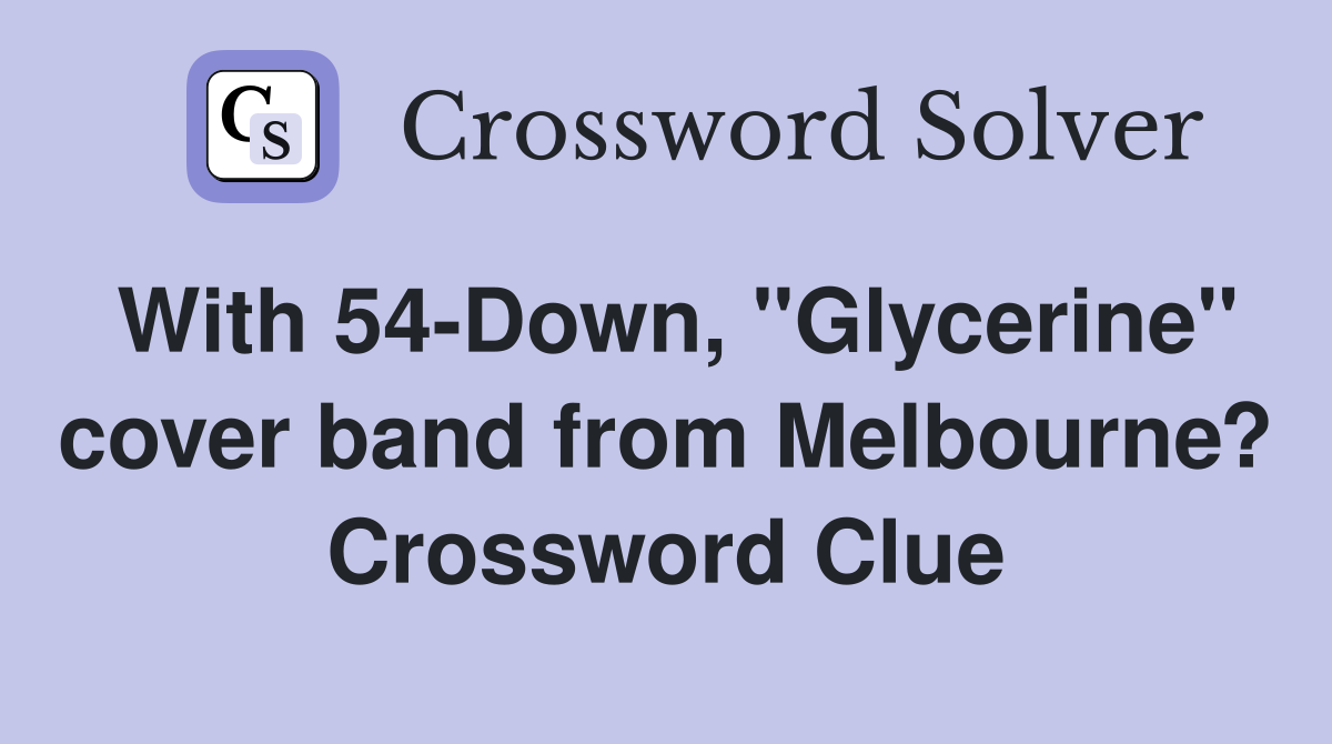 With 54-Down, "Glycerine" cover band from Melbourne? Crossword Clue