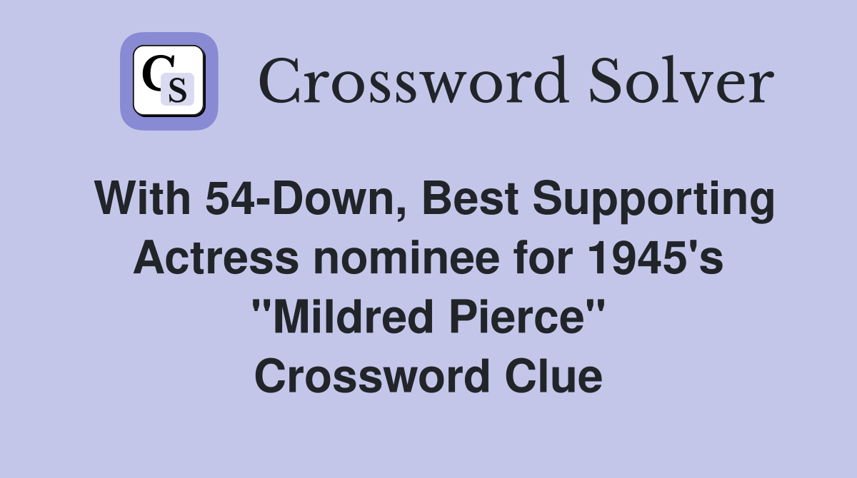 With 54-Down, Best Supporting Actress nominee for 1945's "Mildred Pierce" Crossword Clue
