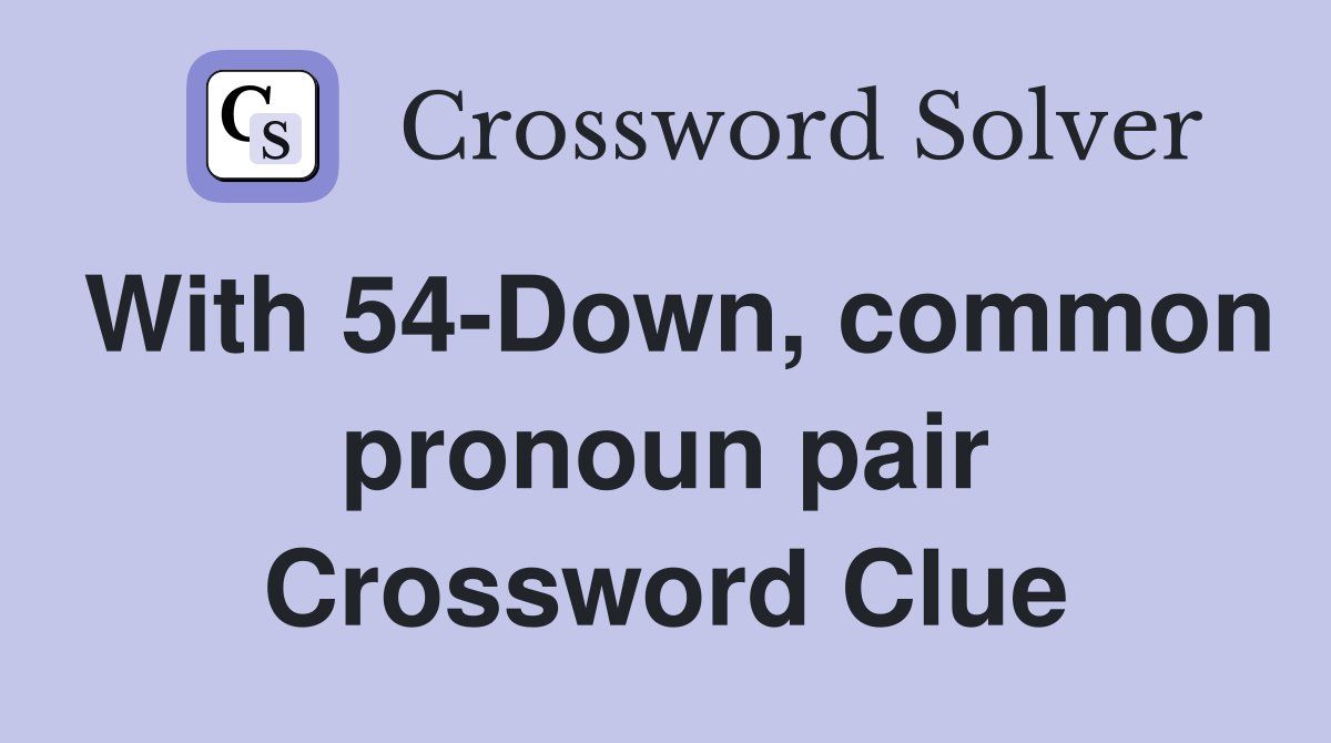 With 54-Down, common pronoun pair Crossword Clue
