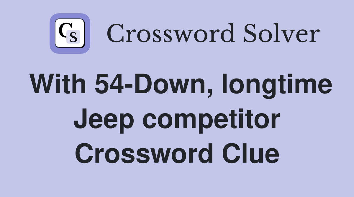 With 54-Down, longtime Jeep competitor Crossword Clue