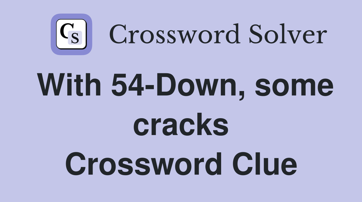 With 54-Down, some cracks Crossword Clue