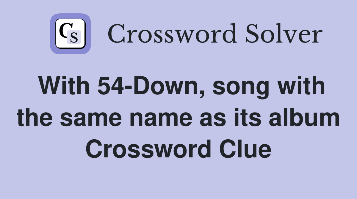 With 54-Down, song with the same name as its album Crossword Clue