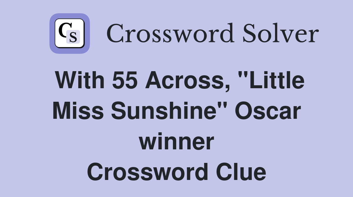 With 55 Across, ''Little Miss Sunshine'' Oscar winner Crossword Clue
