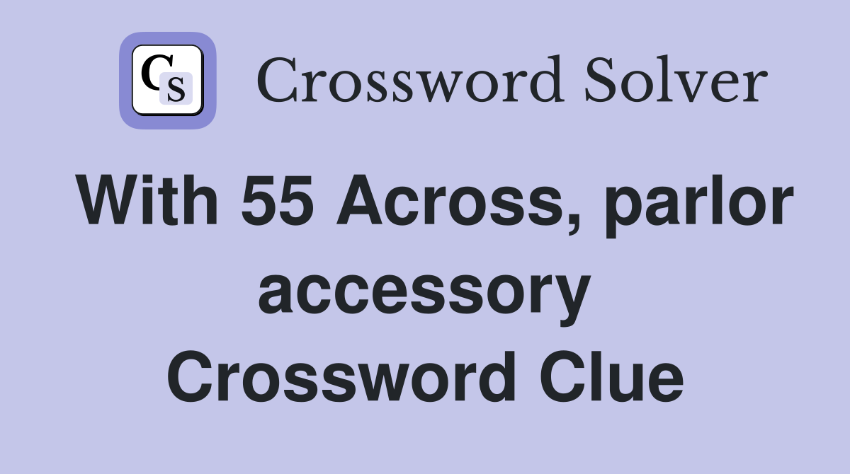 With 55 Across, parlor accessory Crossword Clue