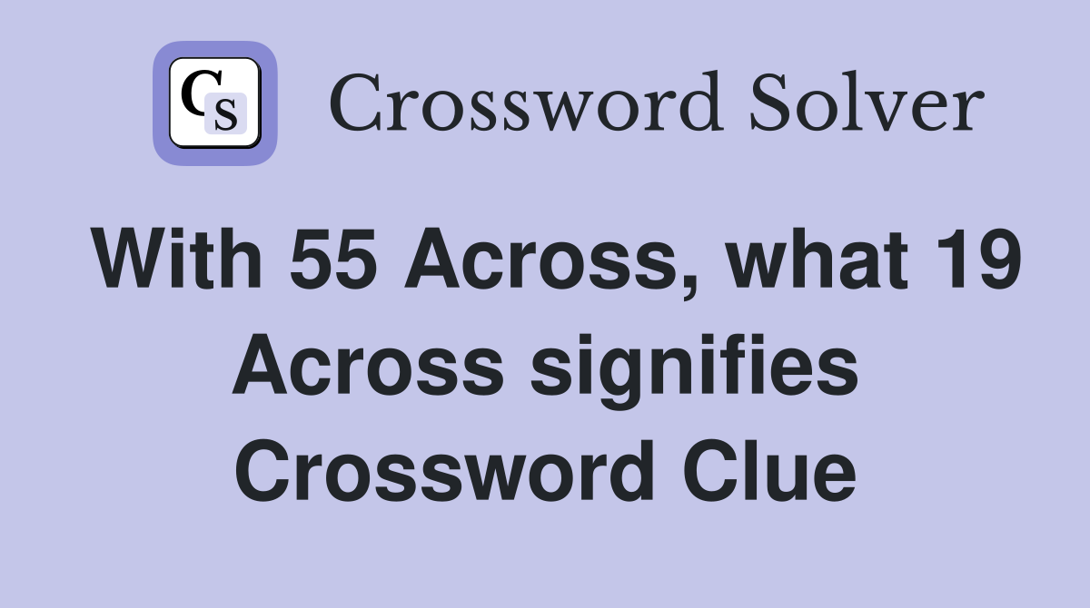 With 55 Across, what 19 Across signifies Crossword Clue