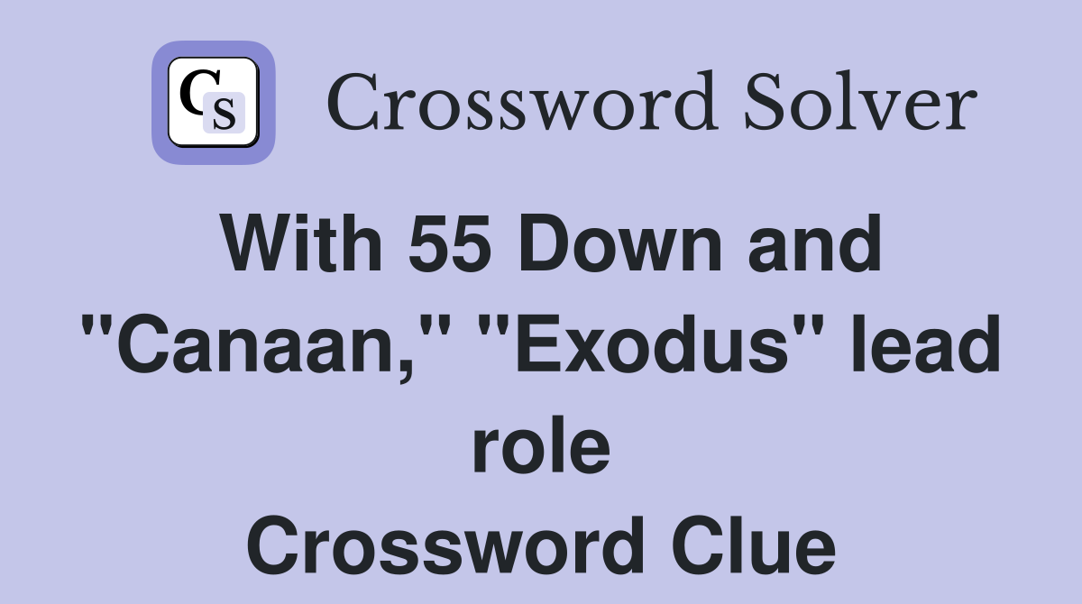 With 55 Down and "Canaan," "Exodus" lead role Crossword Clue