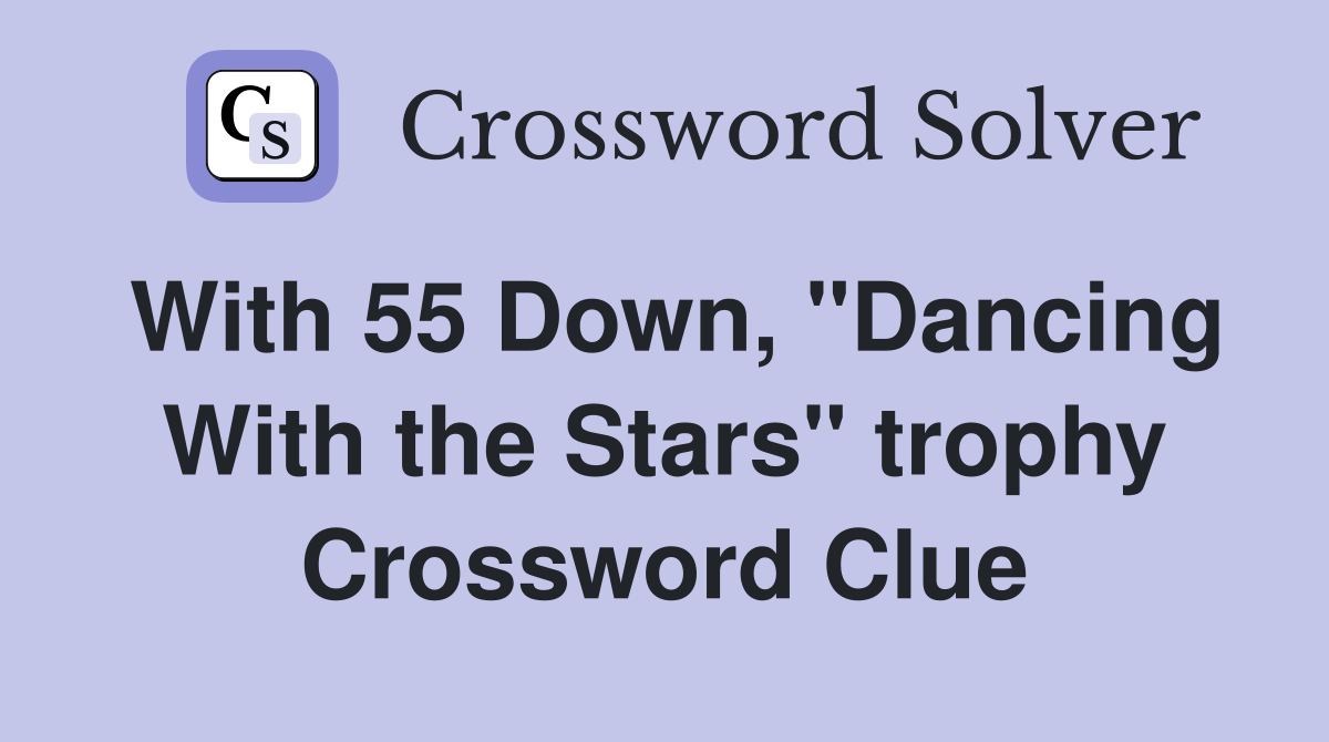 With 55 Down, "Dancing With the Stars" trophy Crossword Clue