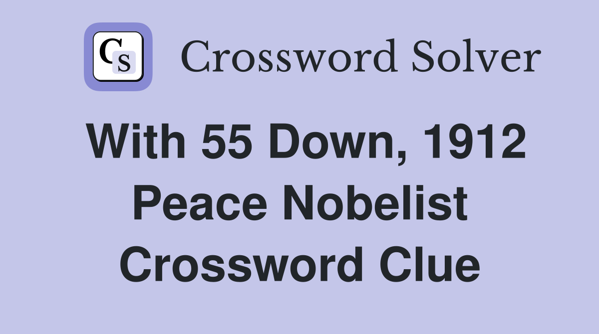 With 55 Down, 1912 Peace Nobelist Crossword Clue