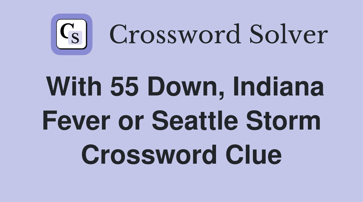 With 55 Down, Indiana Fever or Seattle Storm Crossword Clue