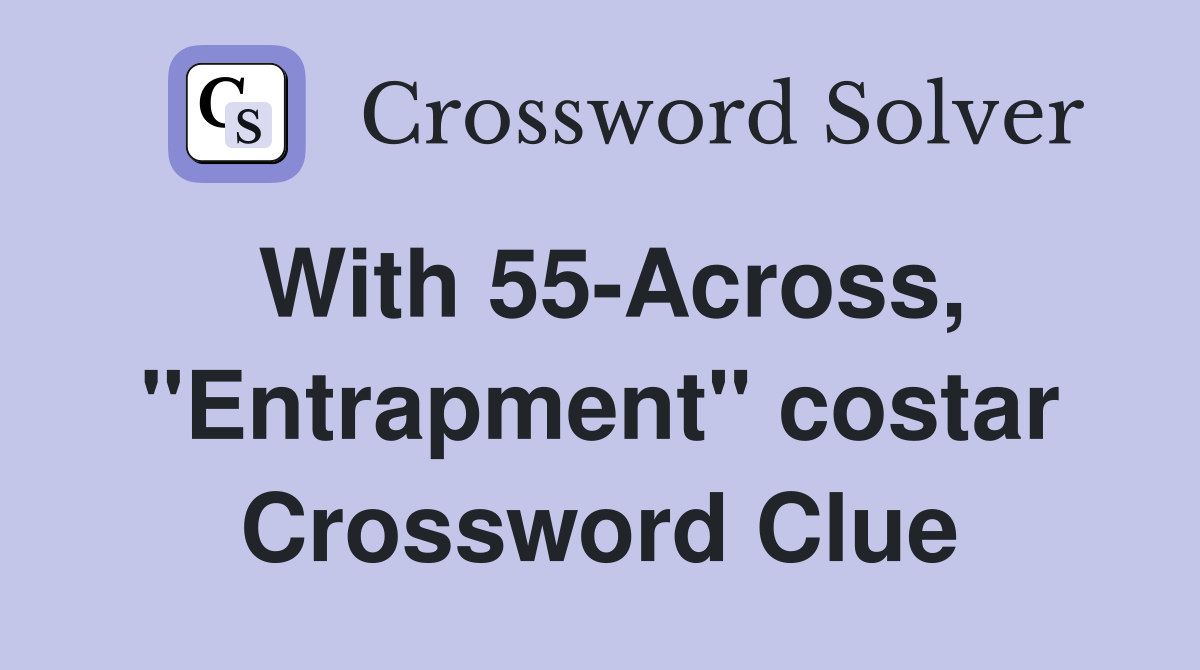 With 55-Across, "Entrapment" costar Crossword Clue
