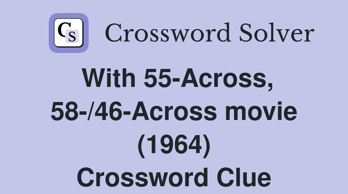 With 55-Across, 58-/46-Across movie (1964) Crossword Clue
