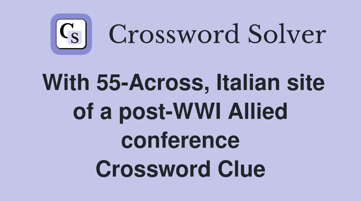 With 55-Across, Italian site of a post-WWI Allied conference Crossword Clue