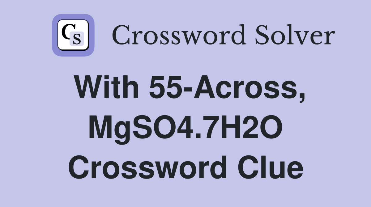 With 55-Across, MgSO4.7H2O Crossword Clue