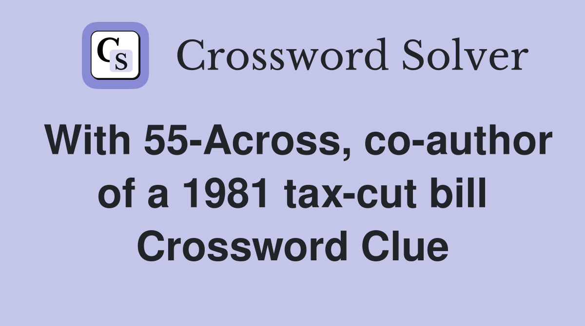 With 55-Across, co-author of a 1981 tax-cut bill Crossword Clue