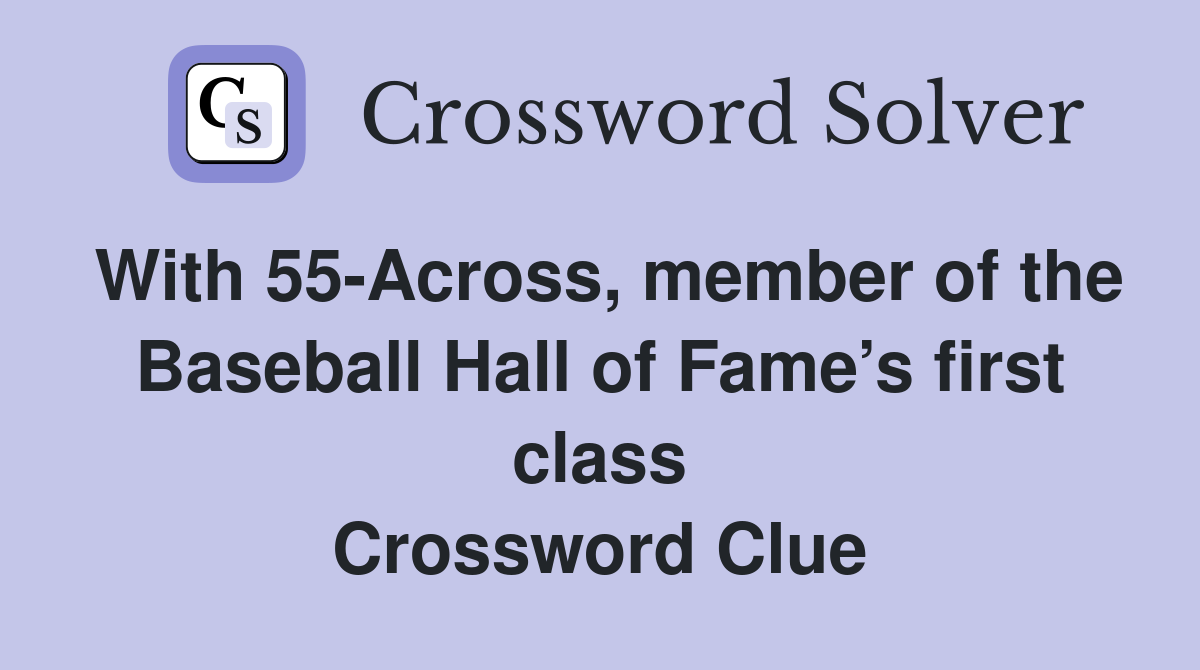 With 55-Across, member of the Baseball Hall of Fame’s first class Crossword Clue