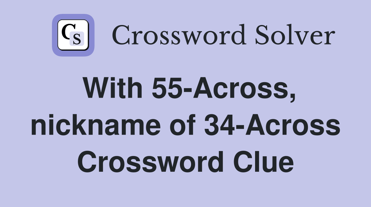 With 55-Across, nickname of 34-Across Crossword Clue