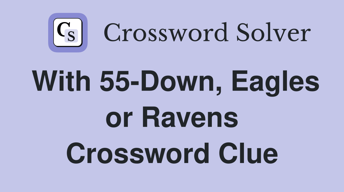 With 55-Down, Eagles or Ravens Crossword Clue