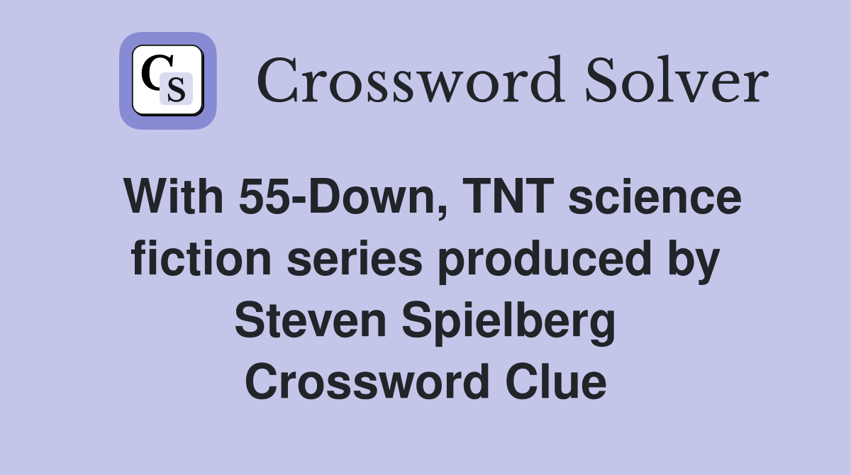 With 55-Down, TNT science fiction series produced by Steven Spielberg Crossword Clue