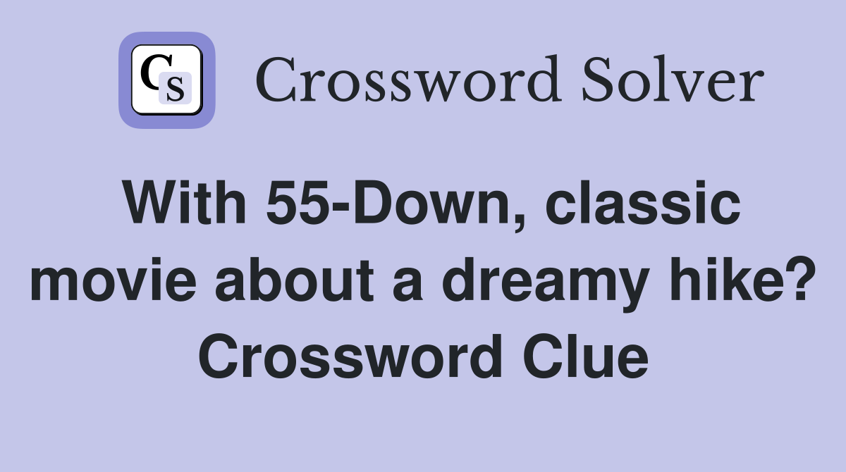 With 55-Down, classic movie about a dreamy hike? Crossword Clue