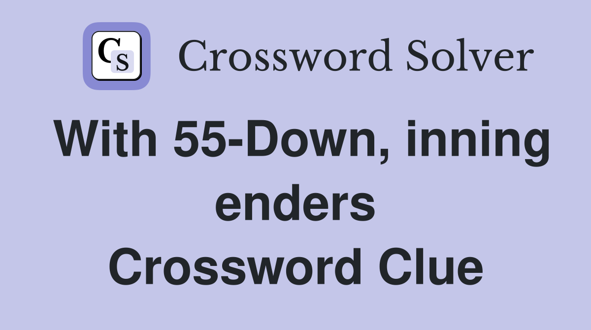 With 55-Down, inning enders Crossword Clue